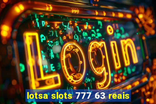 lotsa slots 777 63 reais